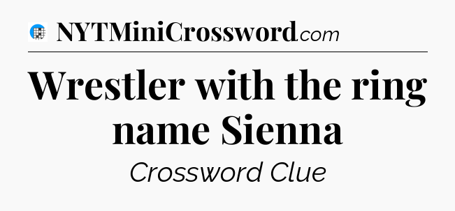 Wrestler with the ring name Sienna Crossword Clue