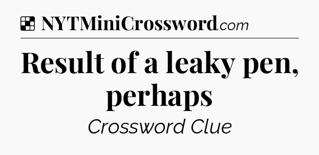 Solution: Result of a leaky pen, perhaps - NYT Crossword