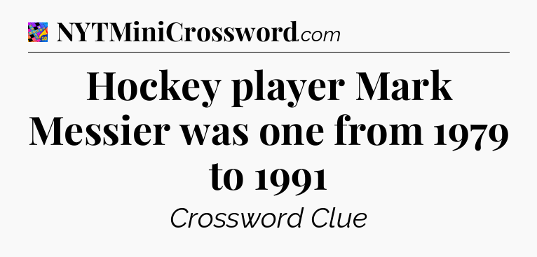 Hockey player Mark Messier was one from 1979 to 1991 Crossword Clue