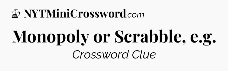 Monopoly or Scrabble, e.g - Daily Themed Classic Crossword