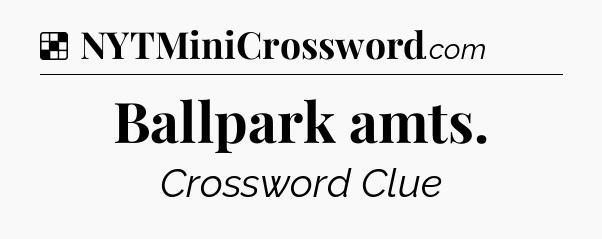 Solution: Ballpark amts - NYT Crossword
