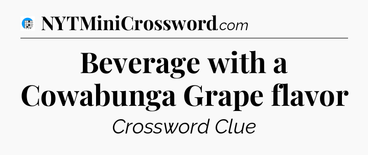 Beverage with a Cowabunga Grape flavor Crossword Clue