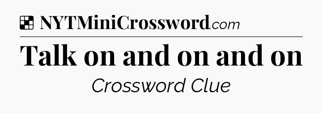 Solution: Talk on and on and on - NYT Crossword