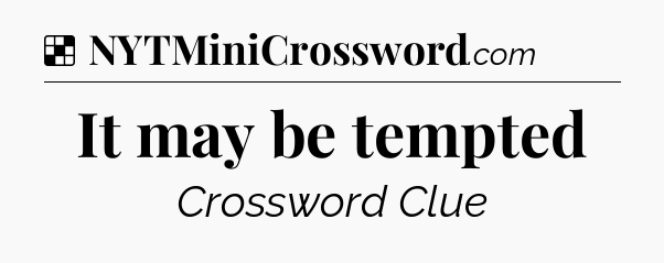 Solution: It may be tempted - NYT Crossword