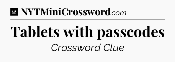 Tablets with passcodes - LA Times Crossword