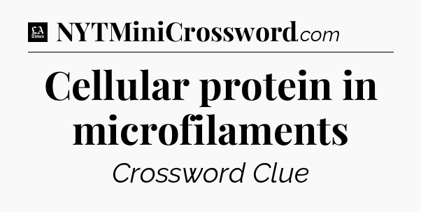 Cellular protein in microfilaments - LA Times Crossword