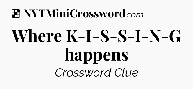 Solution: Where K-I-S-S-I-N-G happens - NYT Crossword