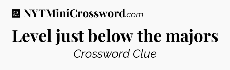 Level just below the majors - LA Times Crossword