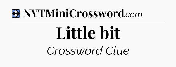 Solution: Little bit - NYT Mini Crossword