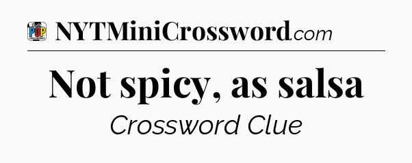 Not spicy, as salsa Crossword Clue