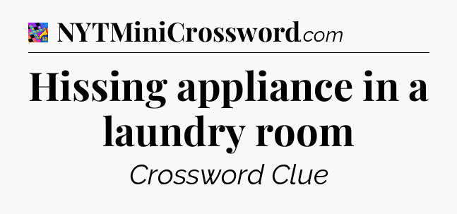 Hissing appliance in a laundry room Crossword Clue