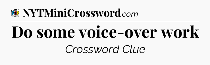 Do some voice-over work Crossword Clue