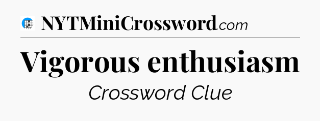 Vigorous enthusiasm Crossword Clue