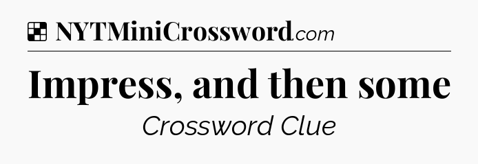 Solution: Impress, and then some - NYT Crossword