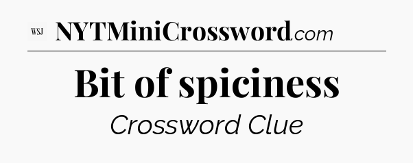 Bit of spiciness - WSJ Crossword