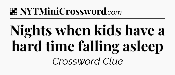 Solution: Nights when kids have a hard time falling asleep - NYT Crossword
