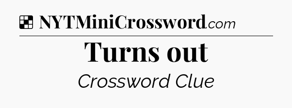 Solution: Turns out - NYT Crossword