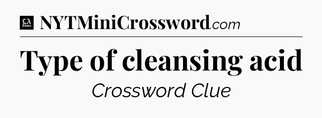 Type of cleansing acid - LA Times Crossword
