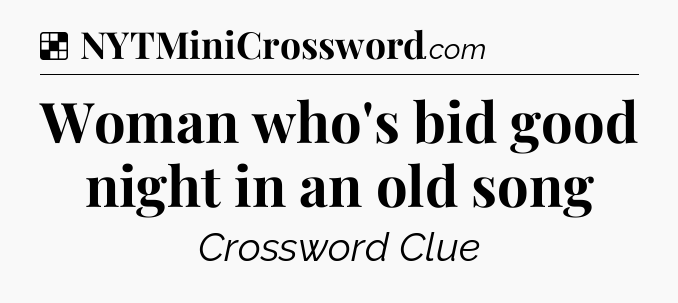 Solution: Woman who's bid good night in an old song - NYT Crossword
