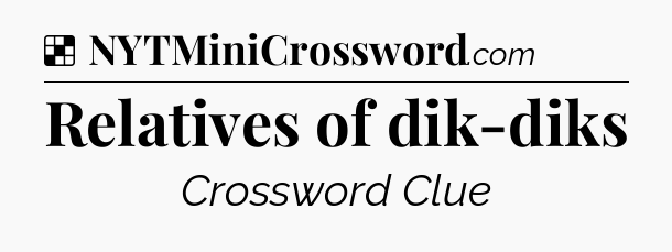 Solution: Relatives of dik-diks - NYT Crossword