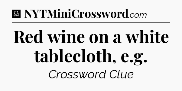 Red wine on a white tablecloth, e.g - LA Times Crossword