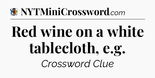 Red wine on a white tablecloth, e.g Crossword Clue