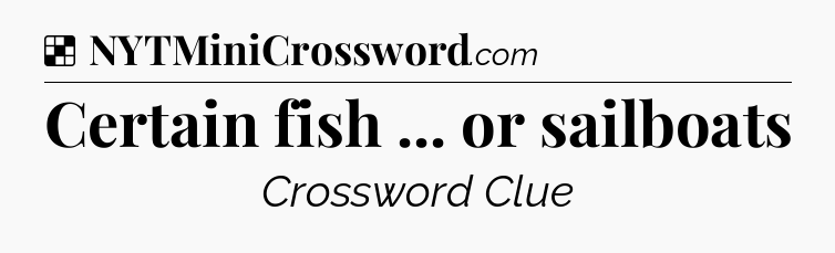 Solution: Certain fish ... or sailboats - NYT Crossword