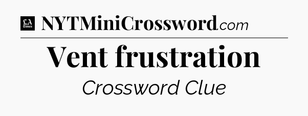 Vent frustration - LA Times Crossword