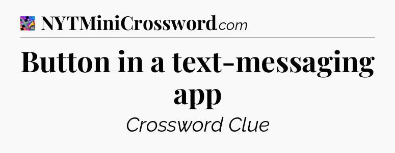 Button in a text-messaging app Crossword Clue