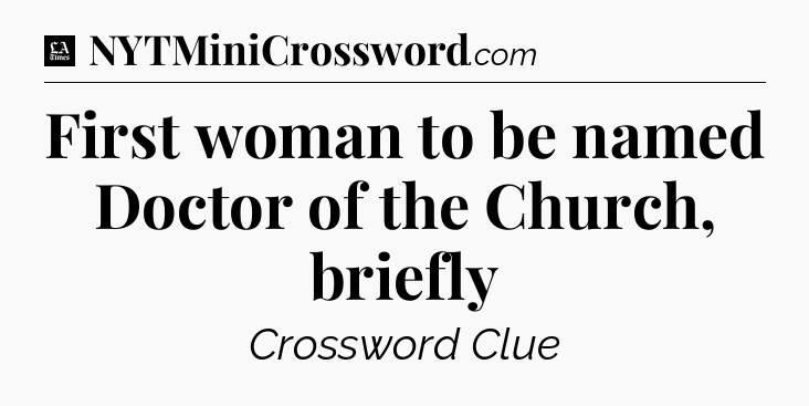 First woman to be named Doctor of the Church, briefly - LA Times Crossword