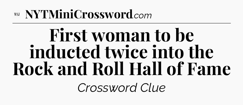 First woman to be inducted twice into the Rock and Roll Hall of Fame - WSJ Crossword