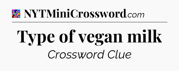 Type of vegan milk Crossword Clue