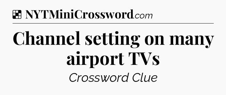 Solution: Channel setting on many airport TVs - NYT Crossword