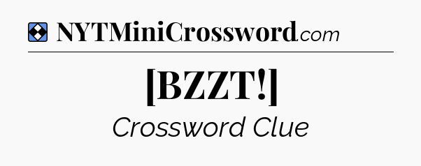 Solution: [BZZT!] - NYT Mini Crossword