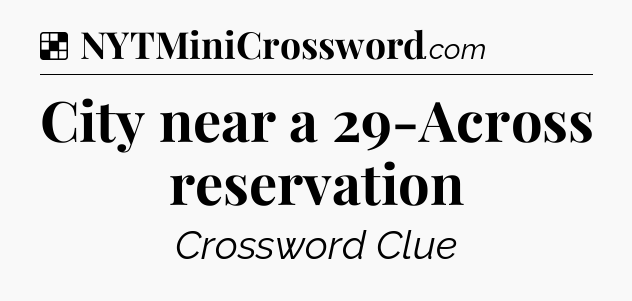 Solution: City near a 29-Across reservation - NYT Crossword
