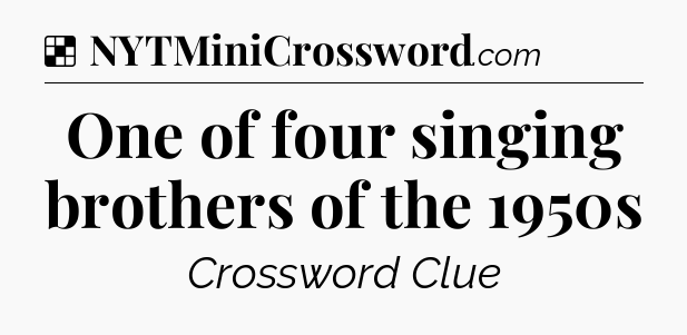 Solution: One of four singing brothers of the 1950s - NYT Crossword