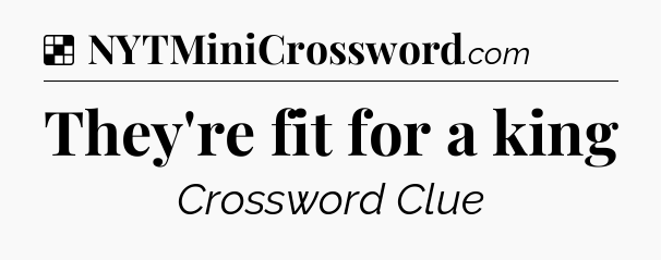 Solution: They're fit for a king - NYT Crossword