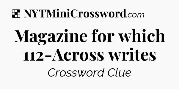 Solution: Magazine for which 112-Across writes - NYT Crossword