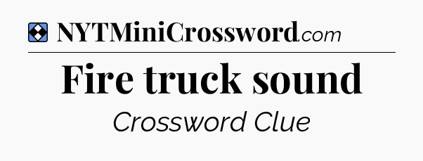Solution: Fire truck sound - NYT Mini Crossword