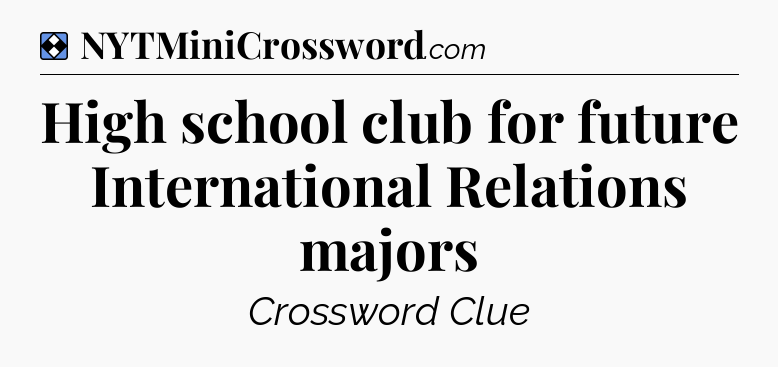 Solution: High school club for future International Relations majors - NYT Mini Crossword