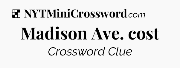 Solution: Madison Ave. cost - NYT Crossword