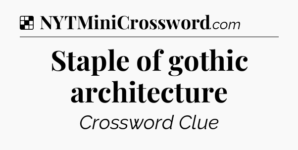 Solution: Staple of gothic architecture - NYT Crossword