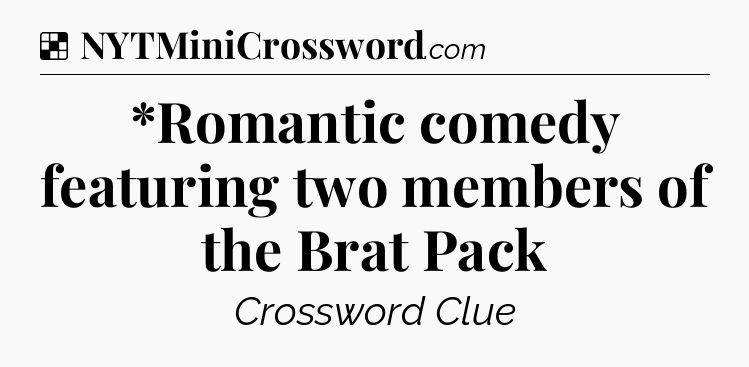 Solution: *Romantic comedy featuring two members of the Brat Pack - NYT Crossword