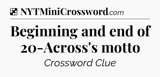 Solution: Beginning and end of 20-Across's motto - NYT Crossword