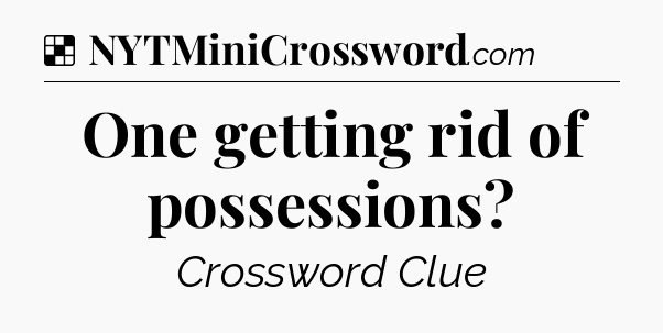 Solution: One getting rid of possessions - NYT Crossword