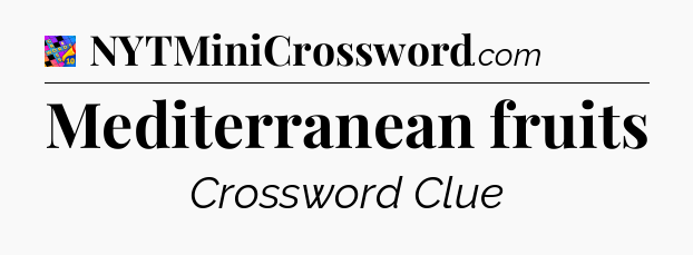 Mediterranean fruits Crossword Clue
