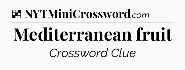 Solution: Mediterranean fruit - NYT Crossword