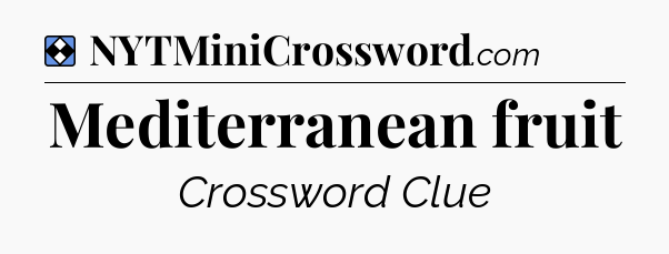 Solution: Mediterranean fruit - NYT Mini Crossword