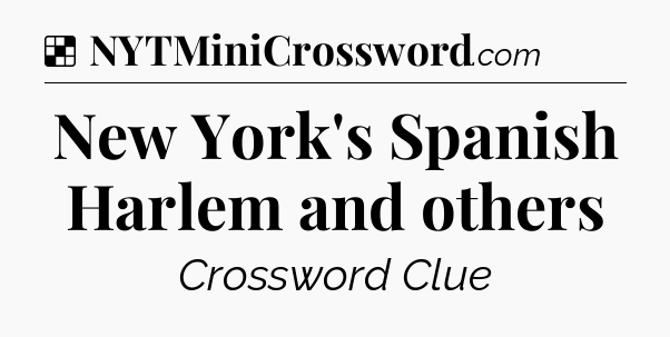 Solution: New York's Spanish Harlem and others - NYT Crossword