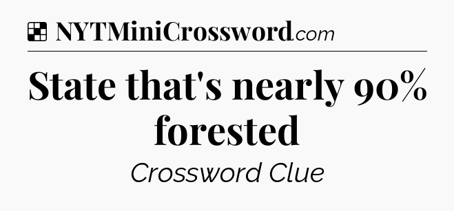 Solution: State that's nearly 90% forested - NYT Crossword